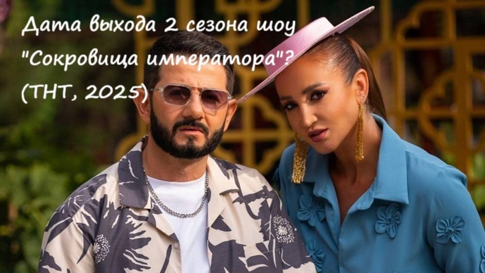 Дата выхода 2 сезона шоу "Сокровища императора", кто будет ведущими и участниками?  (ТНТ, 2025)