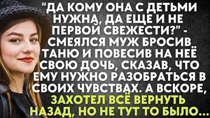 "Да кому она с детьми нужна, да еще и не первой свежести?" - смеялся муж, бросив Таню и повесив на