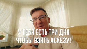 У тебя есть три дня, чтобы взять аскезу вместе со мной