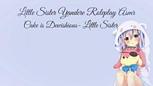 ASMR | Sister Loli | Yandere | Roleplay