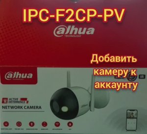 IPC-F2CP-PV Dahua как добавить камеру в приложение DMSS