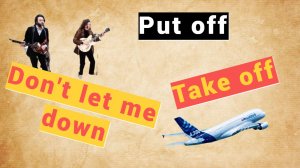 ФРАЗОВЫЕ ГЛАГОЛЫ АНГЛИЙСКОГО ЯЗЫКА. LET DOWN, TAKE OFF И PUT OFF