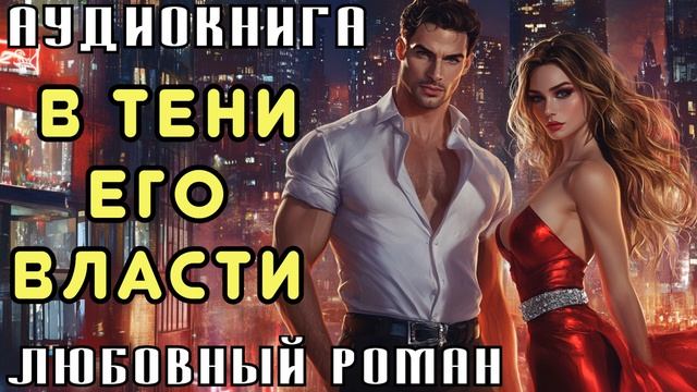 ЛЮБОВНЫЙ РОМАН: В ТЕНИ ЕГО ВЛАСТИ | СЛУШАТЬ АУДИОКНИГУ