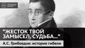 "Жесток твой замысел, судьба…" (А.С. Грибоедов: история гибели) / Аудиолекция