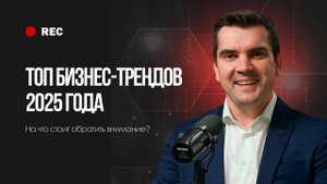 ТРЕНДЫ БИЗНЕСА 2025: на что стоит обратить внимание?