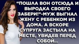 "Пошла вон отсюда и выродка своего забери!" - муж выгнал жену с ребенком из дома. А вскоре супруга..