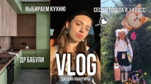 ВЫБИРАЕМ КУХНЮ|СЕСТРА ПОШЛА В 1 КЛАСС|ДИЗАЙН КВАРТИРЫ|ДР БАБУЛИ|ВЫБИРАЕМ ПОДАРОК|