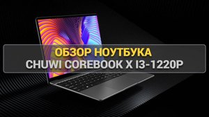 Обзор ноутбука Chuwi CoreBook X i3-1220P 💻 | Стоит ли покупать? 🤔