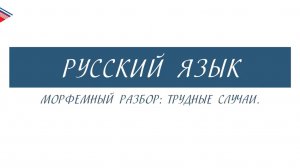 6 класс - Русский язык - Морфемный разбор трудные случаи