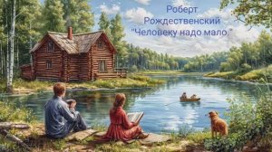 Роберт Рождественский стих. "Человеку надо мало..."