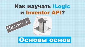Как изучать iLogic и Inventor API?  Часть 1 - Закладываем фундамент
