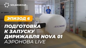 Захватывающие кадры подготовки к запуску дирижабля NOVA-01 | АЭРОНОВА Live. Эпизод 6