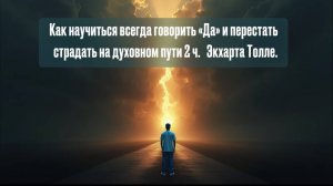 Как научиться всегда говорить «Да» и перестать страдать на духовном пути 2ч. Экхарта Толле.