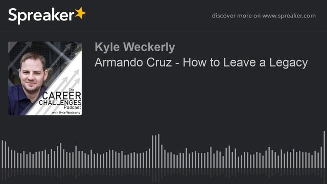Armando Cruz - How to Leave a Legacy