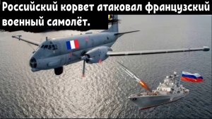 Что ж, вы сами напросились: Российский корвет атаковал французский самолёт над Балтийским морем.