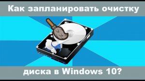 Как запланировать очистку диска в Windows 10?