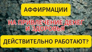 АФФИРМАЦИИ НА ПРИВЛЕЧЕНИЕ ДЕНЕГ И ЗДОРОВЬЯ ДЕЙСТВИТЕЛЬНО РАБОТАЮТ?
