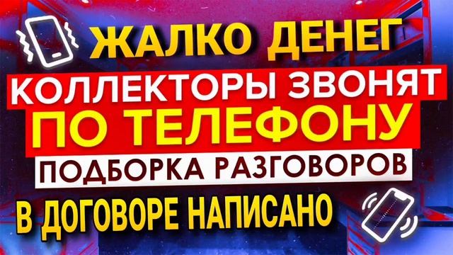 ЖАЛКО ДЕНЕГ В ДОГОВОРЕ ТАК НАПИСАНО | КОЛЛЕКТОРЫ ЗВОНЯТ ПО ТЕЛЕФОНУ