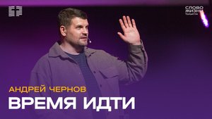 ✝️ Андрей Чернов / Проповедь: Время идти / Церковь «Слово жизни» Тольятти