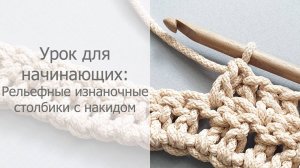 Урок для начинающих: Рельефные изнаночные столбики с накидом