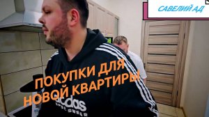 САВЕЛИЙ АДАМЯН, ПОКУПКИ ДЛЯ НОВОЙ КВАРТИРЫ