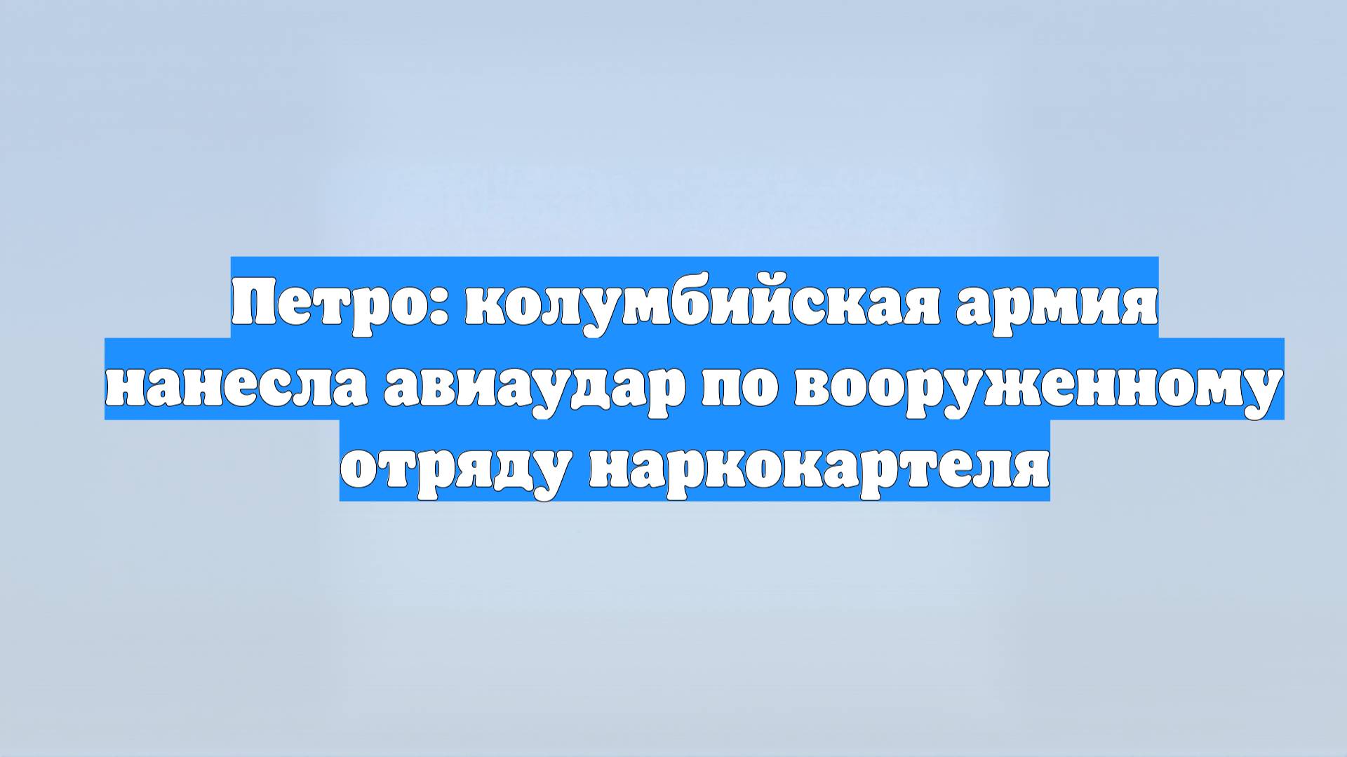 Петро: колумбийская армия нанесла авиаудар по вооруженному отряду наркокартеля