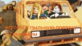 играем в пыльную поездку с Тимофеем