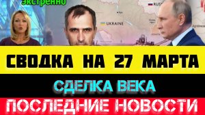СВОДКА БОЕВЫХ ДЕЙСТВИЙ - ВОЙНА НА УКРАИНЕ НА 27 МАРТА, НОВОСТИ СВО