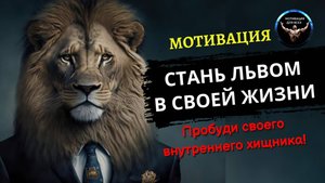 Стань Львом в своей жизни! Пробуди своего внутреннего хищника! Мотивация для достижения успеха!