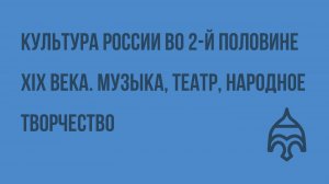 Культура России во 2-й половине XIX века. Музыка, театр, народное творчество. Видеоурок по истории
