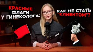 КРАСНЫЕ ФЛАГИ У ГИНЕКОЛОГА: КАК НЕ СТАТЬ "КЛИЕНТОМ"?