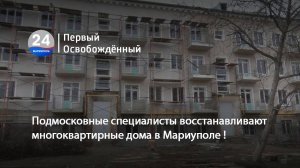 Подмосковные специалисты восстанавливают многоквартирные дома в Мариуполе ! 27.03.2025