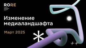 Изменение медиаландшафта. Март 2025