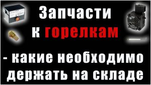 Запчасти для горелок. Какие запчасти надо держать на складе, а какие никогда не понадобятся.