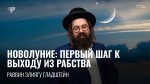 Новолуние, как первый шаг к выходу из рабства. Р. Элиягу Гладштейн