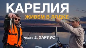 Карелия летом 2024. Живём в лодке. Ловим хариуса. Часть 2
