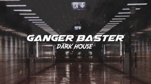 Ganger Baster - Dark House (Dark Vibes)