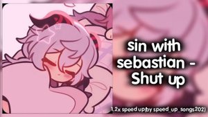 sin with sebastian - Shut up (and Sleep with Me)\\ speed up