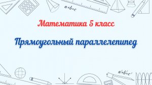 Прямоугольный параллелепипед. Математика 5 класс