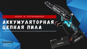 Аккумуляторная цепная пила CREXIA: обзор и тестирование. Как нас обманывают китайски производители.