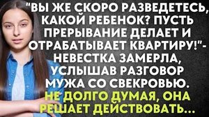 "Вы же скоро разведетесь, какой ребенок. Пусть прерывание делает и отрабатывает квартиру!" -невестка