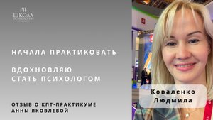 Отзыв о КПТ-практикуме Анны Яковлевой. Коваленко Людмила: вдохновляю стать психологом