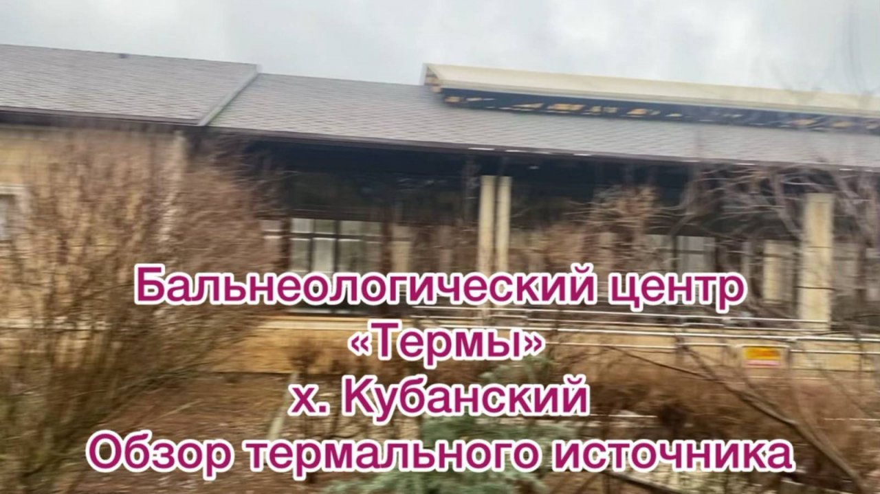 Бальнеологический центр «Термы»  в хуторе Кубанском Краснодарского края. Обзор термального источника