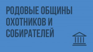 Родовые общины охотников и собирателей. Видеоурок по Всеобщей истории 5 класс