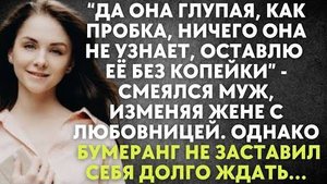 "Да она глупая, как пробка, ничего она не узнает, оставлю ее без копейки" - смеялся муж, изменяя...
