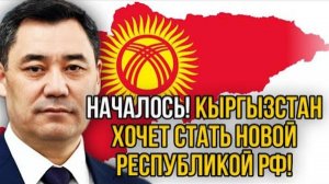 ЭТО СЛУЧИЛОСЬ! КИРГИЗИЯ ХОЧЕТ ПРИСОЕДИНИТЬСЯ К РОССИИ!