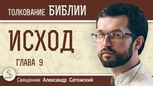 ИСХОД.  Глава 9 "Моровая язва, воспаление с нарывами и град"  Священник Александр Сатомский
