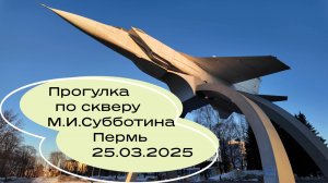 Обзор памятников сквера имени Субботина города Перми 25.03.2025
