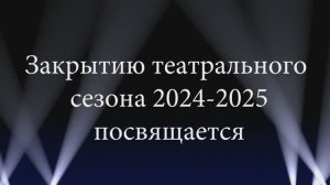 К закрытию театрального сезона-2025