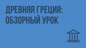 Древняя Греция обзорный урок. Видеоурок по Всеобщей истории 5 класс